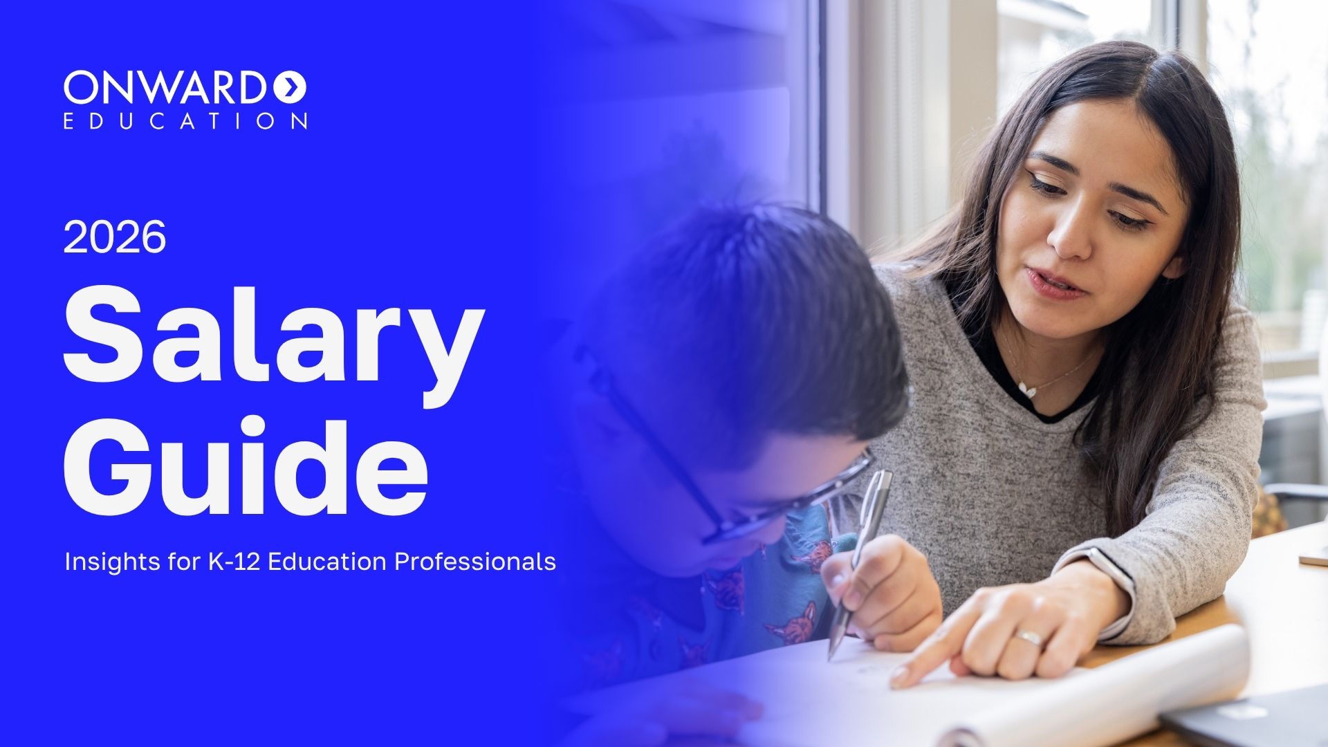 A teacher and student work on an assignment at at desk in a classroom. Text on the image reads "Onward Education [logo], 2026, Salary Guide, Insights for K-12 Education Professionals" the image conveys that this is an education salary guide for 2026